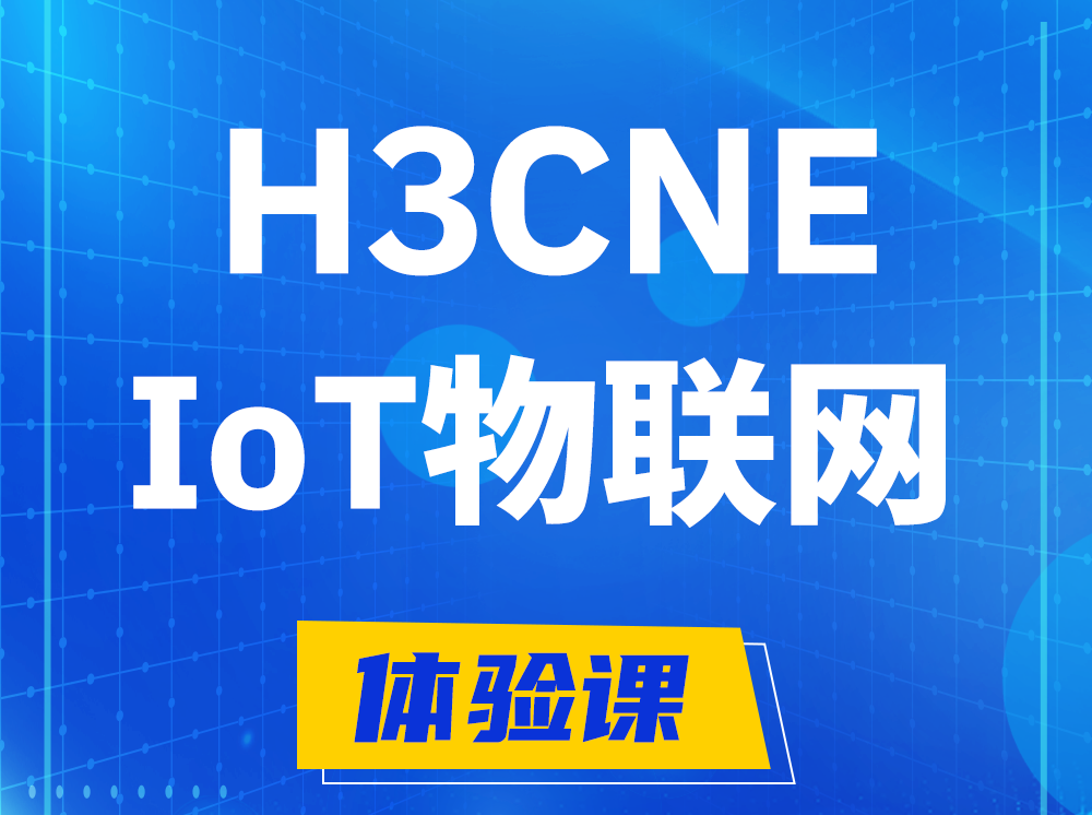 新余H3CNE-IoT物联网技术工程师认证培训课程